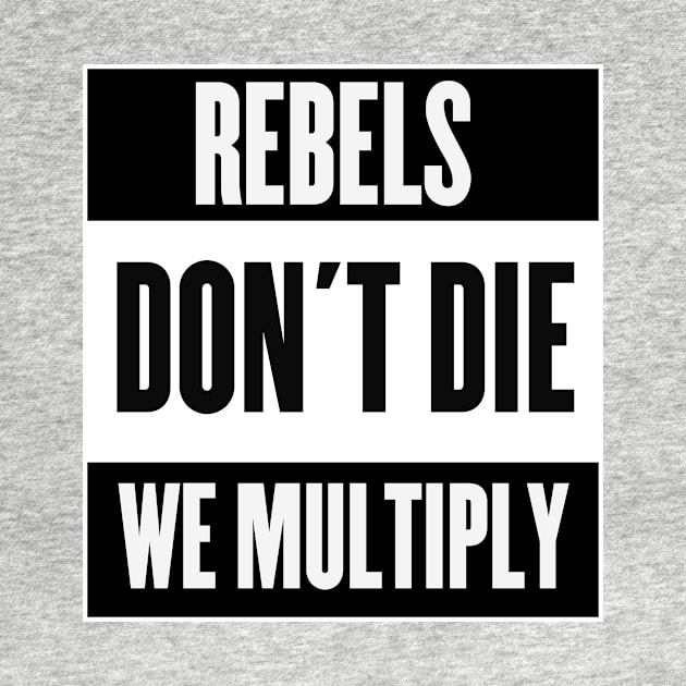 Rebels Don't Die, We Multiply by Rebellion10